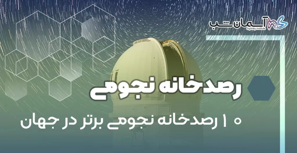 ۱۰ رصدخانه نجومی برتر در جهان