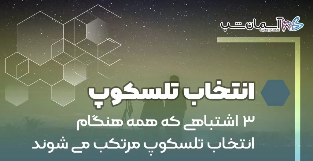 ۳ اشتباهی که همه هنگام انتخاب تلسکوپ مرتکب می‎شوند